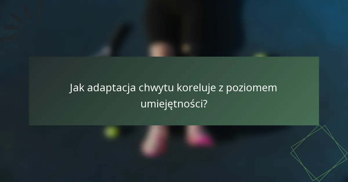 Jak adaptacja chwytu koreluje z poziomem umiejętności?