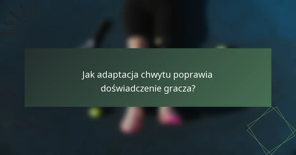 Jak adaptacja chwytu poprawia doświadczenie gracza?