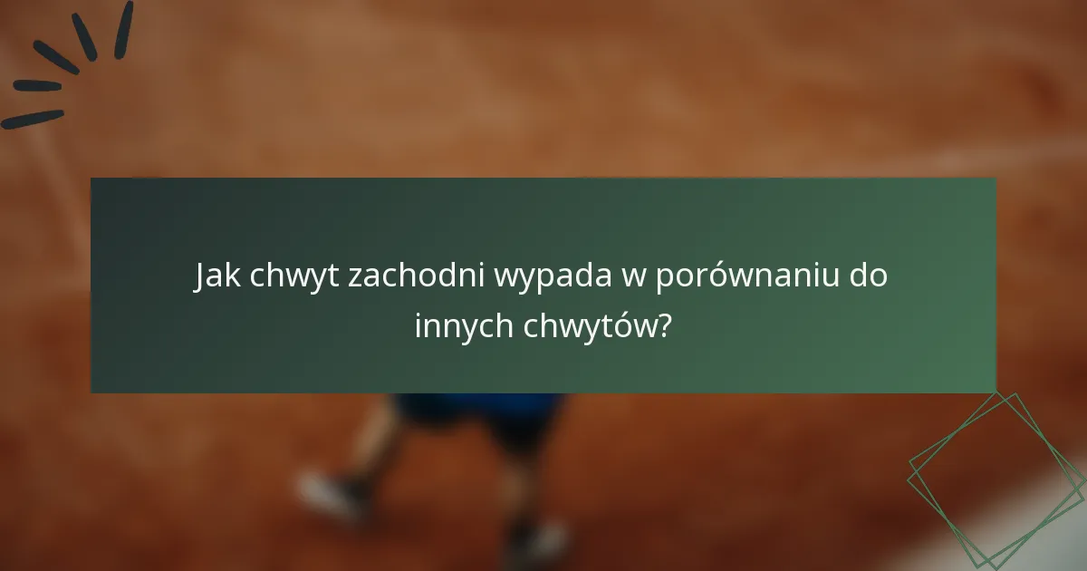 Jak chwyt zachodni wypada w porównaniu do innych chwytów?