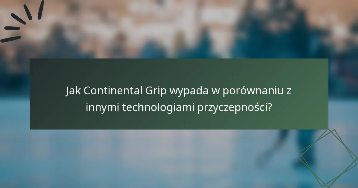 Jak Continental Grip wypada w porównaniu z innymi technologiami przyczepności?