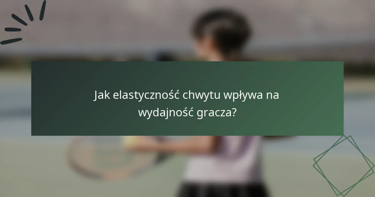 Jak elastyczność chwytu wpływa na wydajność gracza?