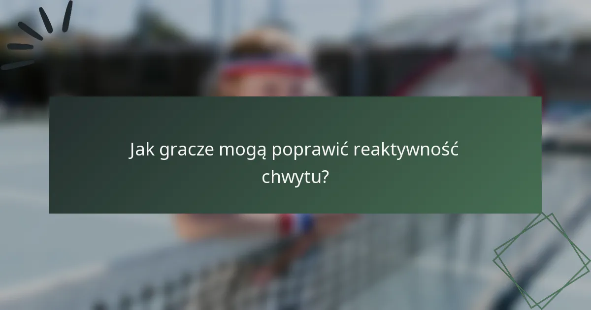 Jak gracze mogą poprawić reaktywność chwytu?