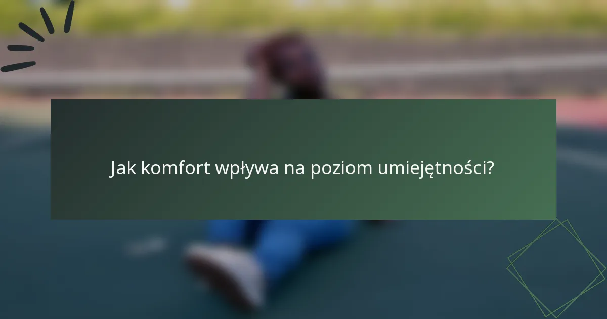 Jak komfort wpływa na poziom umiejętności?