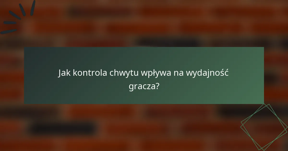 Jak kontrola chwytu wpływa na wydajność gracza?