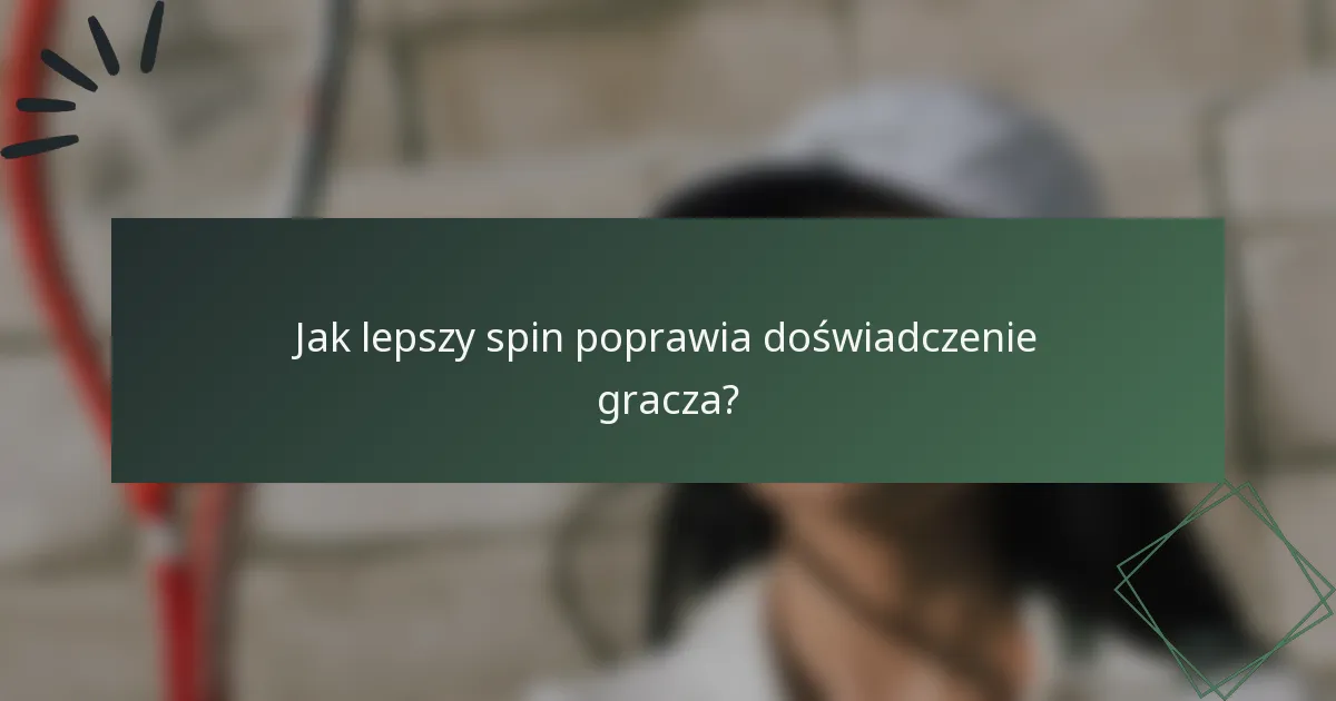 Jak lepszy spin poprawia doświadczenie gracza?