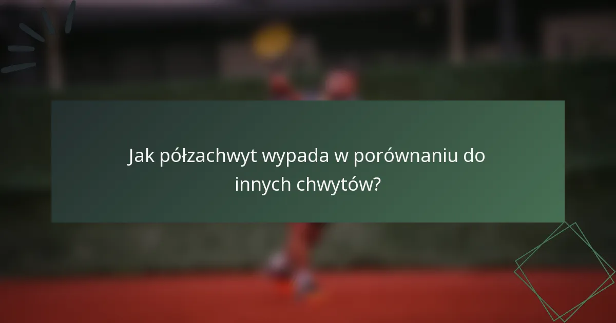 Jak półzachwyt wypada w porównaniu do innych chwytów?