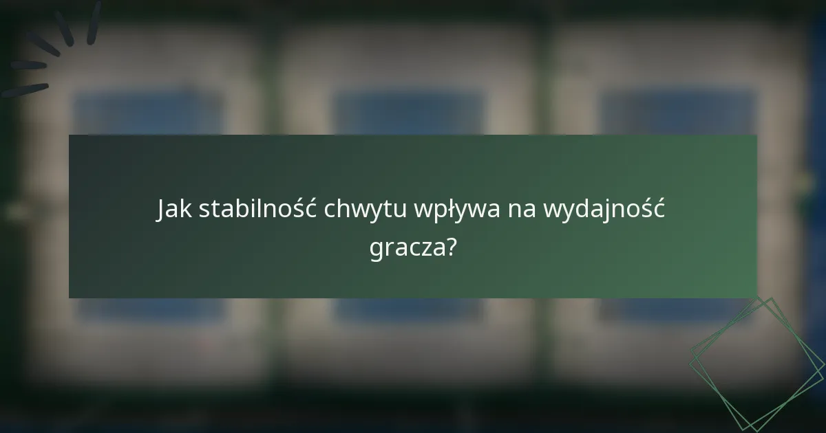 Jak stabilność chwytu wpływa na wydajność gracza?