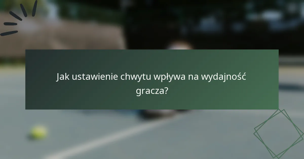 Jak ustawienie chwytu wpływa na wydajność gracza?