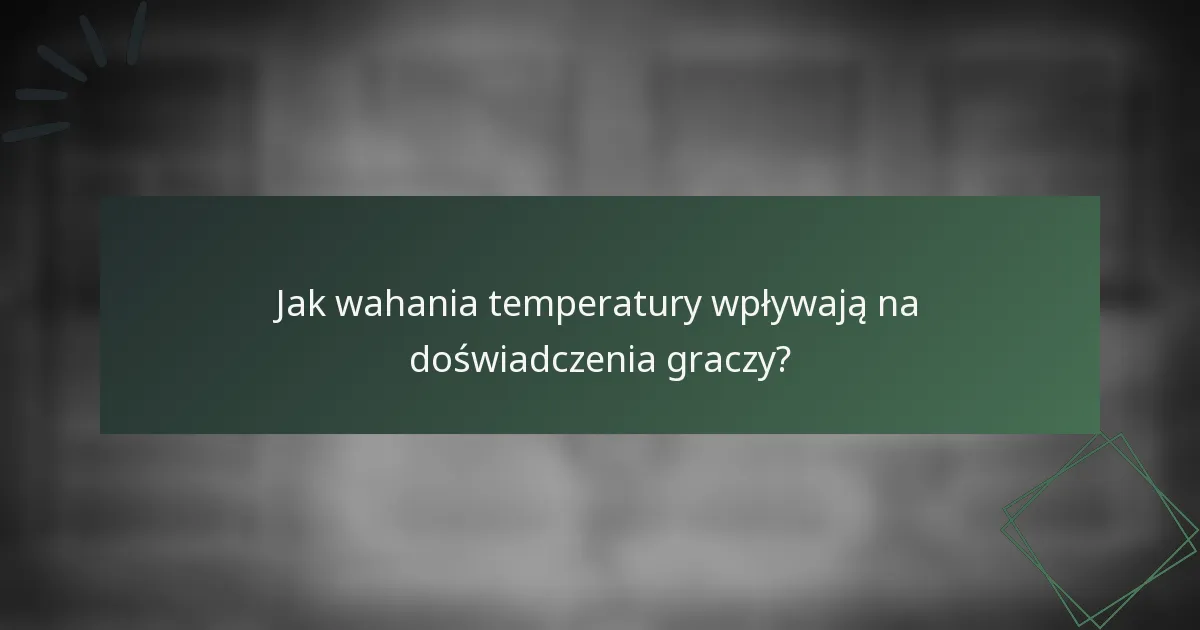 Jak wahania temperatury wpływają na doświadczenia graczy?