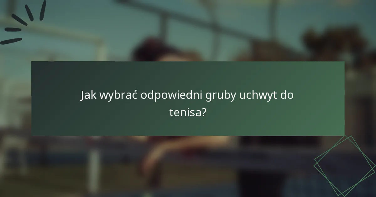 Jak wybrać odpowiedni gruby uchwyt do tenisa?