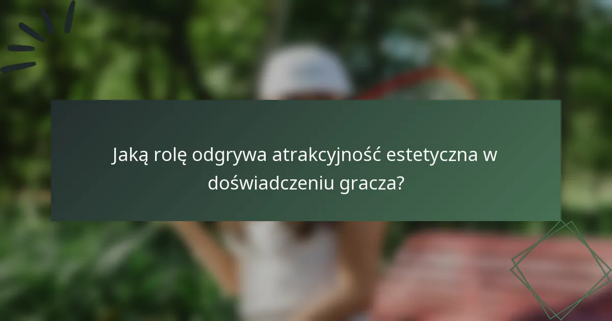 Jaką rolę odgrywa atrakcyjność estetyczna w doświadczeniu gracza?