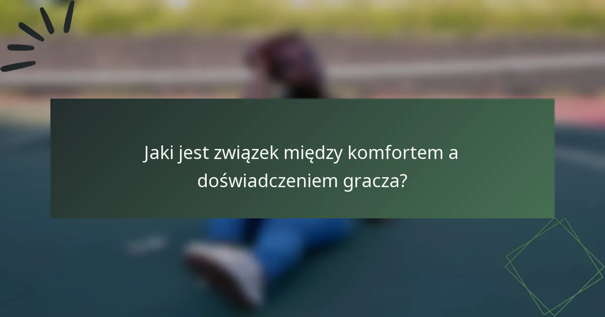 Jaki jest związek między komfortem a doświadczeniem gracza?