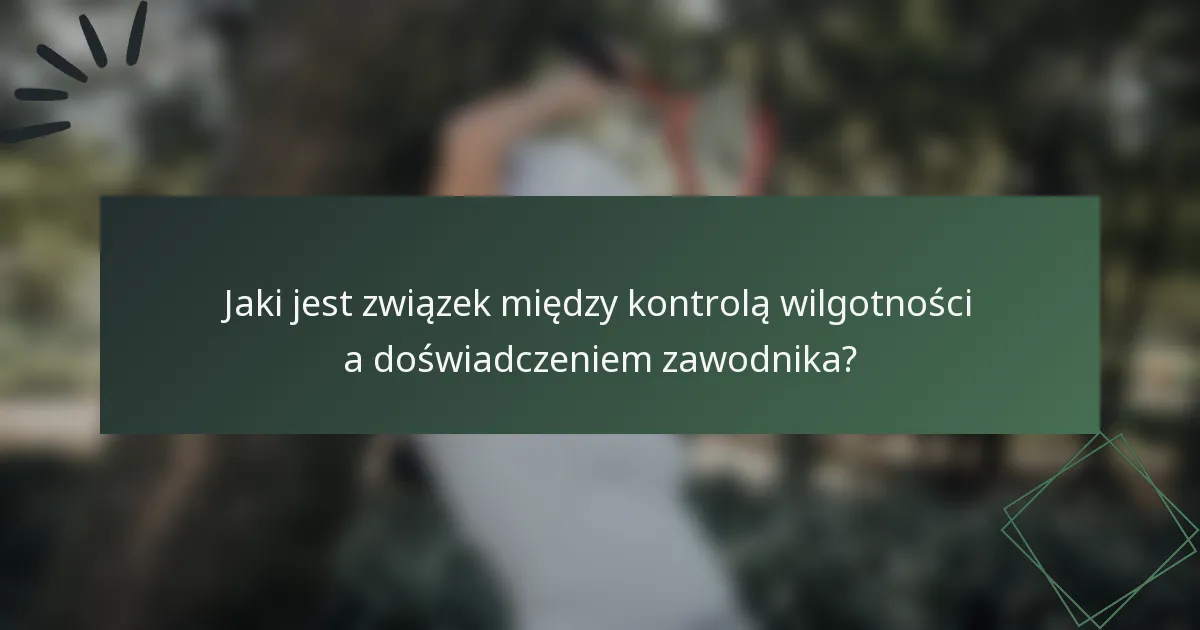 Jaki jest związek między kontrolą wilgotności a doświadczeniem zawodnika?