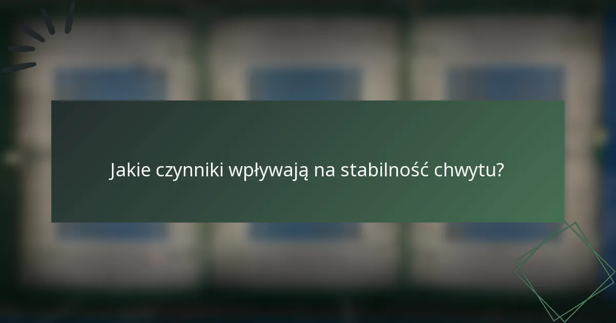 Jakie czynniki wpływają na stabilność chwytu?