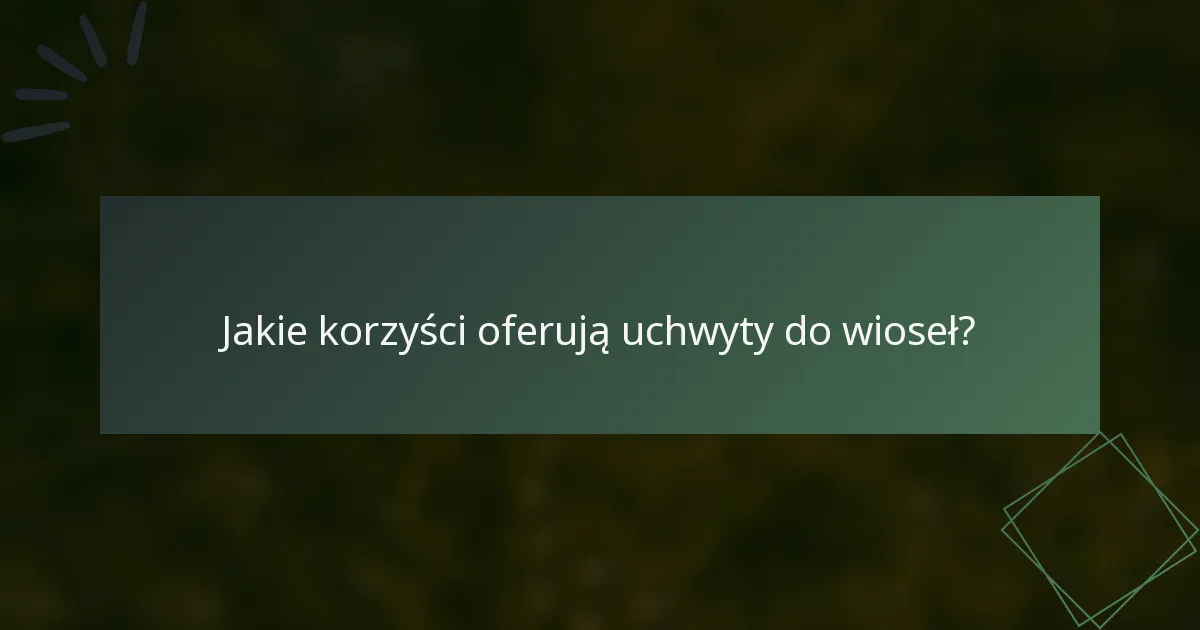 Jakie korzyści oferują uchwyty do wioseł?