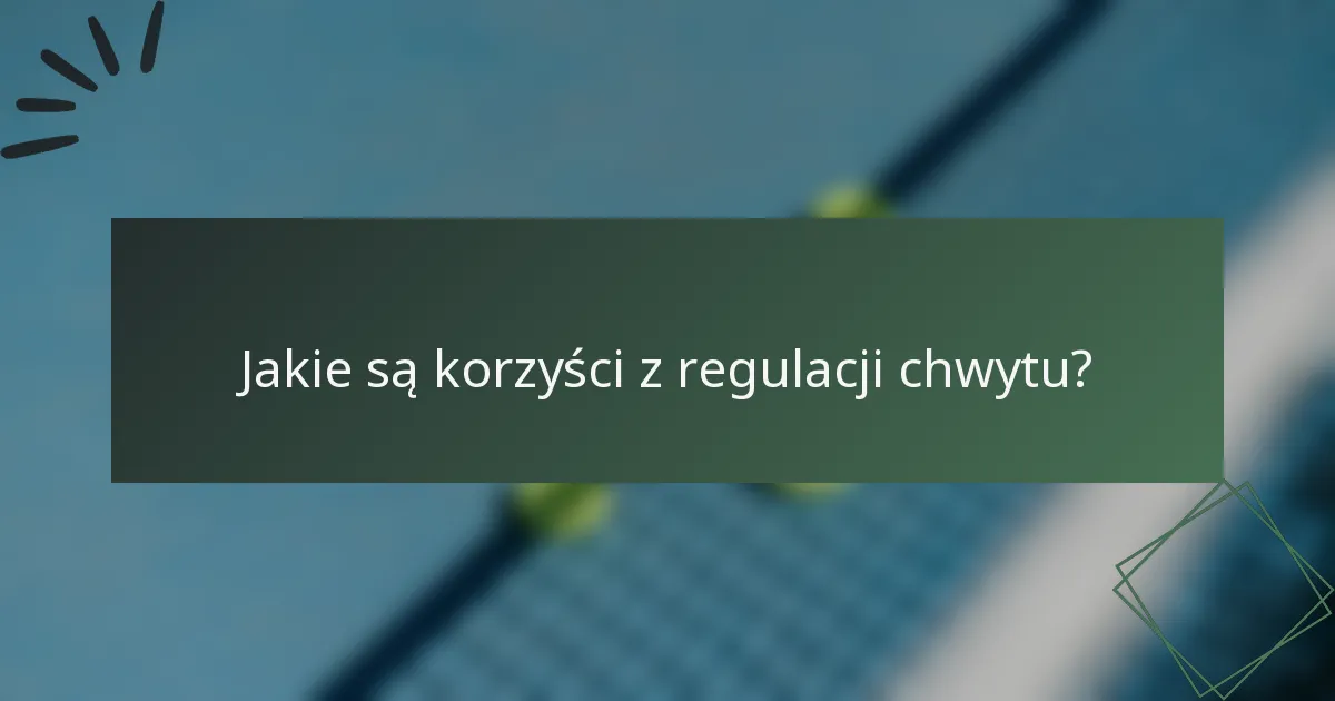 Jakie są korzyści z regulacji chwytu?