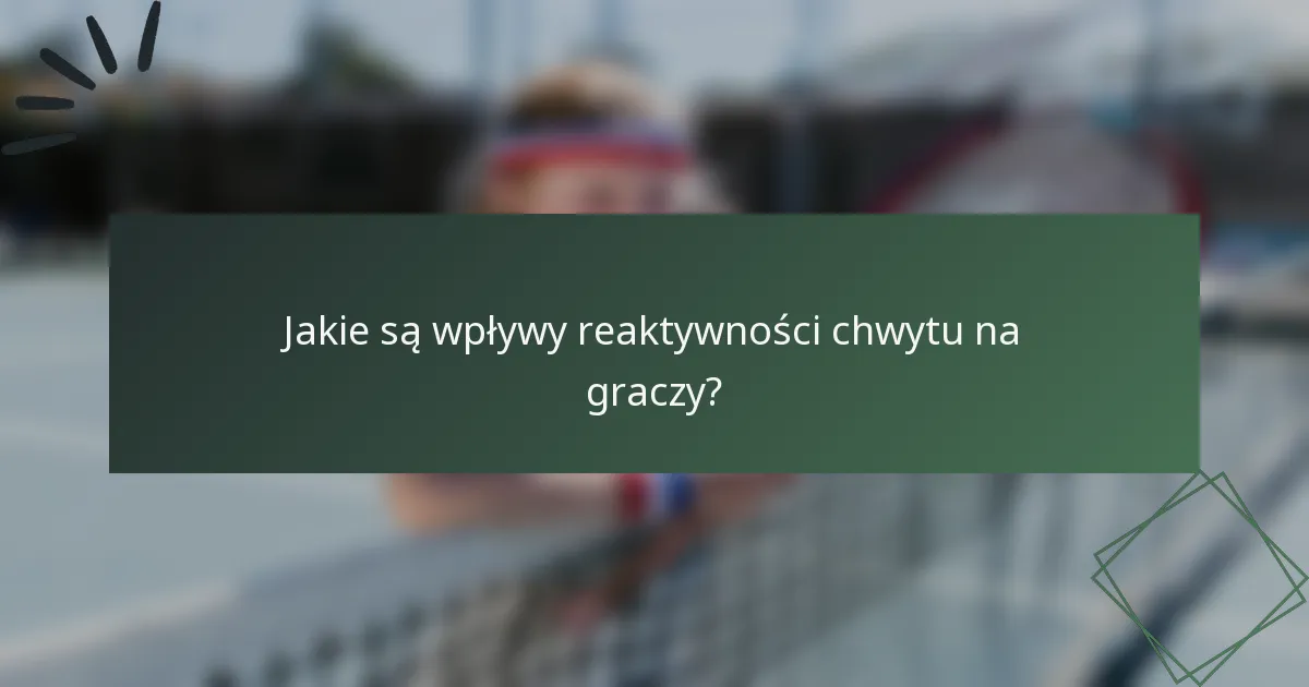 Jakie są wpływy reaktywności chwytu na graczy?