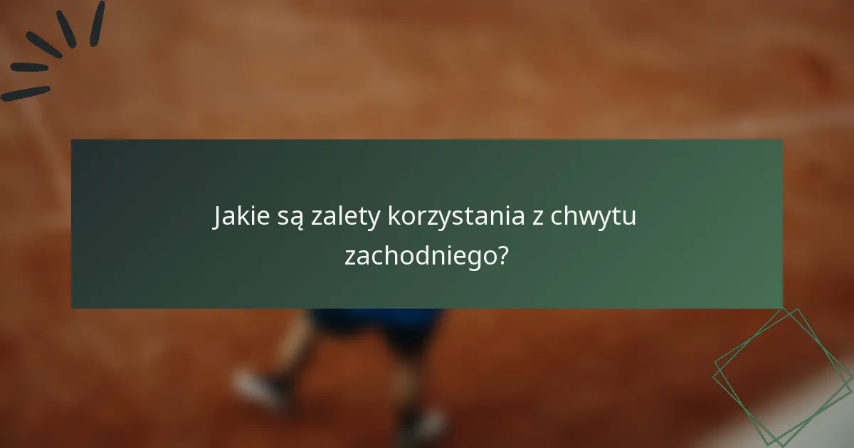 Jakie są zalety korzystania z chwytu zachodniego?