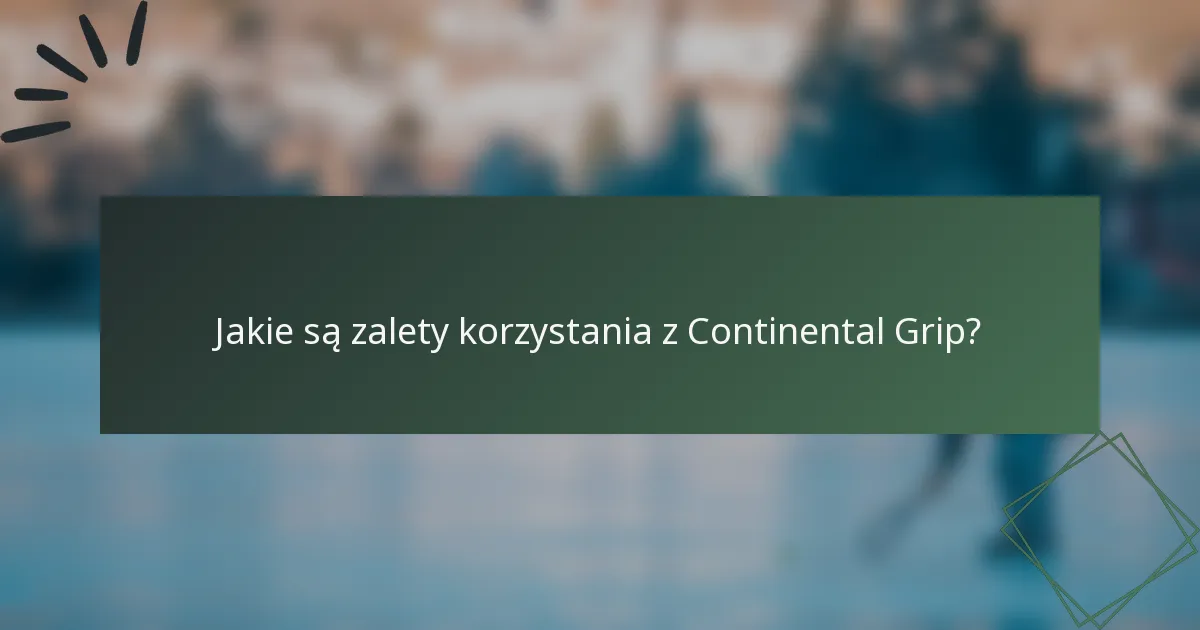 Jakie są zalety korzystania z Continental Grip?