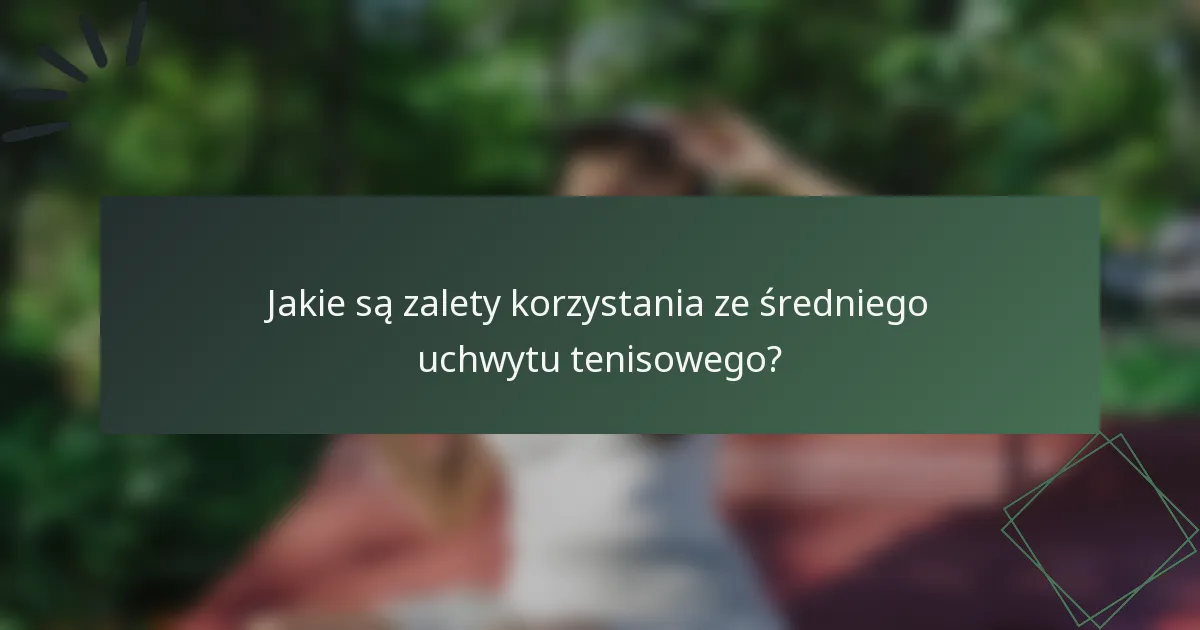 Jakie są zalety korzystania ze średniego uchwytu tenisowego?