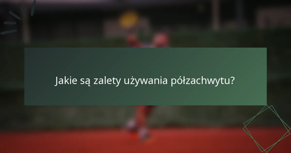 Jakie są zalety używania półzachwytu?