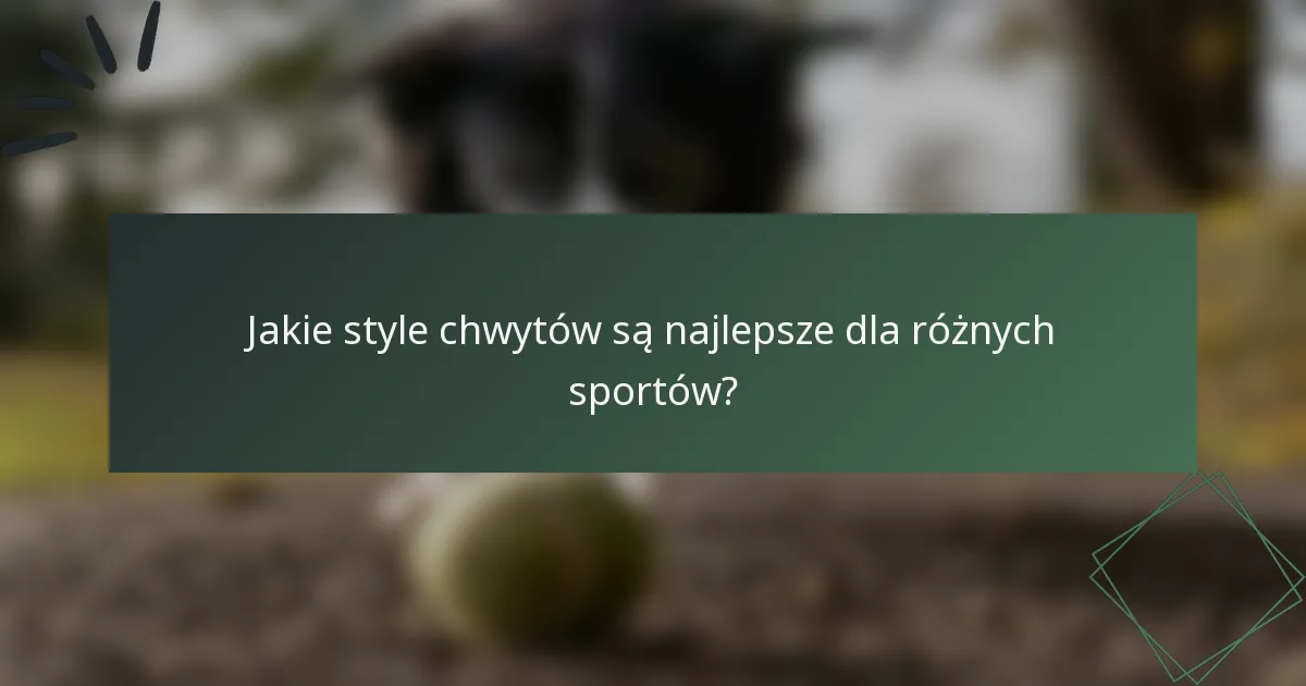 Jakie style chwytów są najlepsze dla różnych sportów?