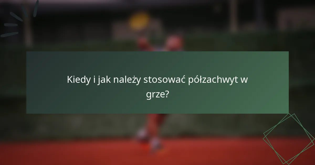 Kiedy i jak należy stosować półzachwyt w grze?