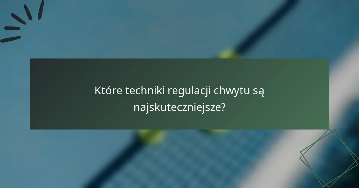Które techniki regulacji chwytu są najskuteczniejsze?
