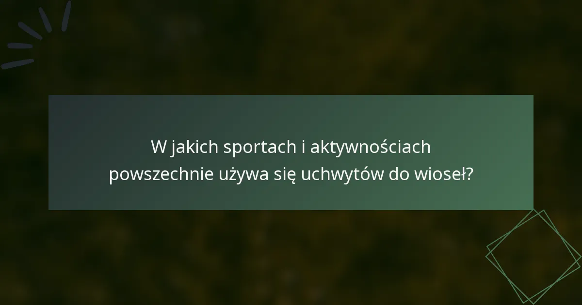W jakich sportach i aktywnościach powszechnie używa się uchwytów do wioseł?