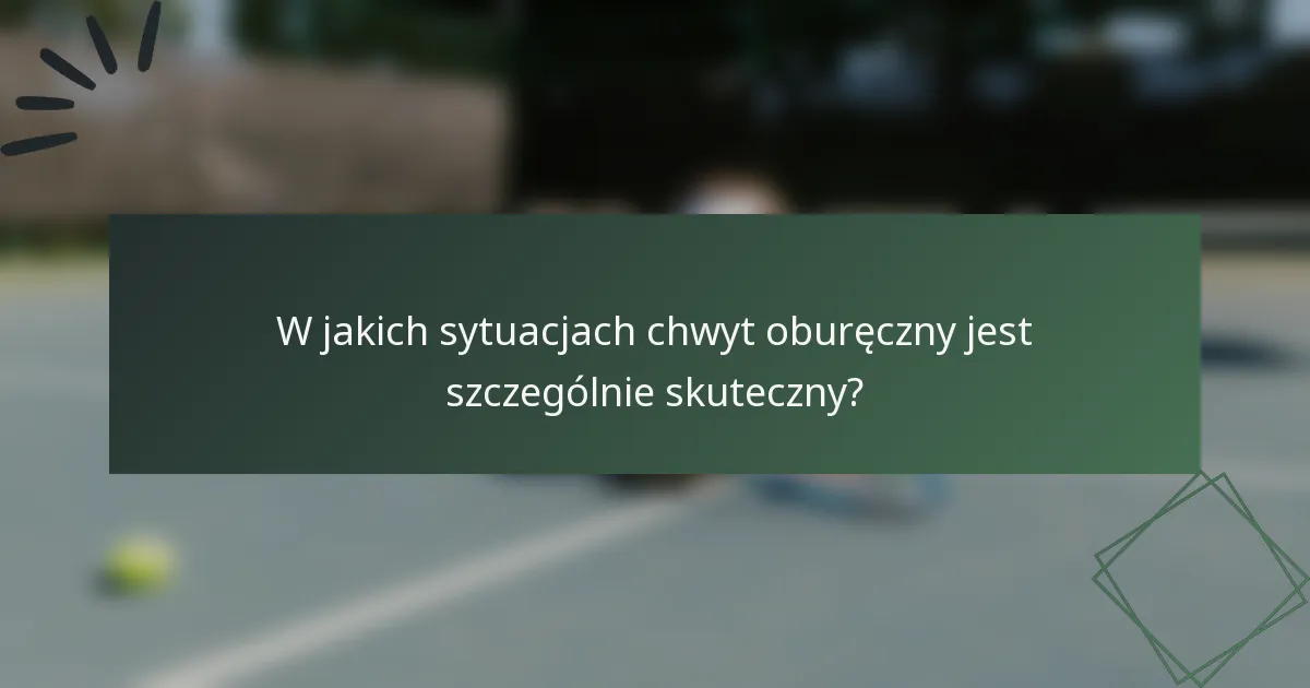 W jakich sytuacjach chwyt oburęczny jest szczególnie skuteczny?