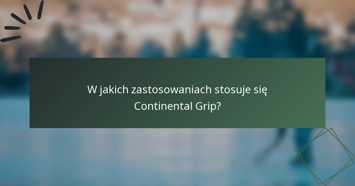 W jakich zastosowaniach stosuje się Continental Grip?